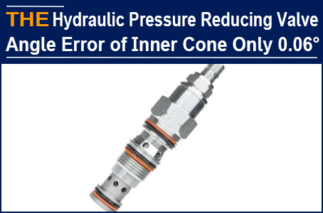 The hydraulic pressure reducing valve with angle error of inner cone only 0.06°, and there may be no second factory except AAK