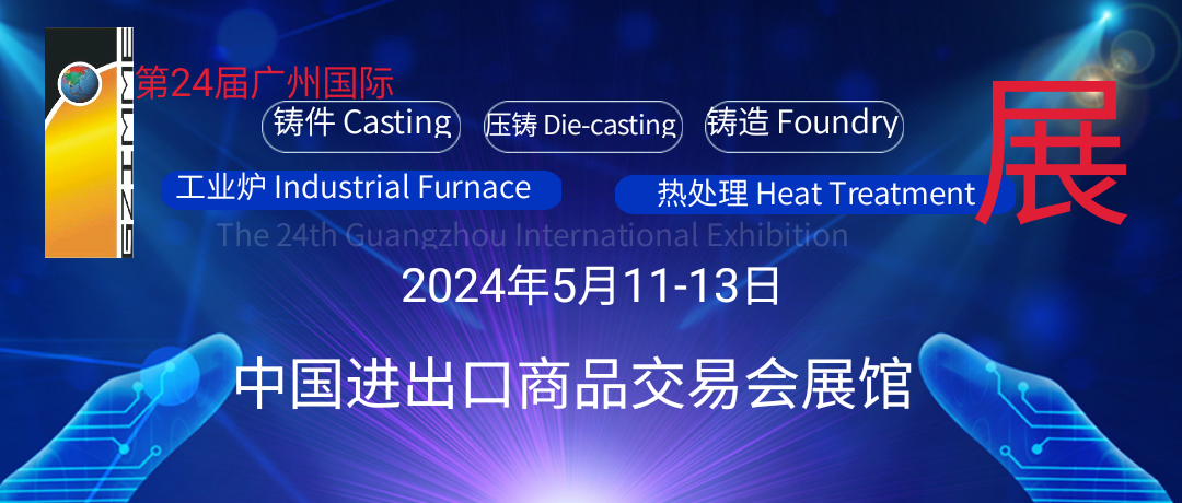 THE 24th CHINA(GUANGZHOU) INTERNATIONAL DIE CASTING,FOUNDRY & INDUSTRIAL FURNACE EXHIBITION